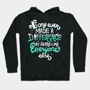 No One Ever Made A Difference By Being Like Everyone Else Hoodie